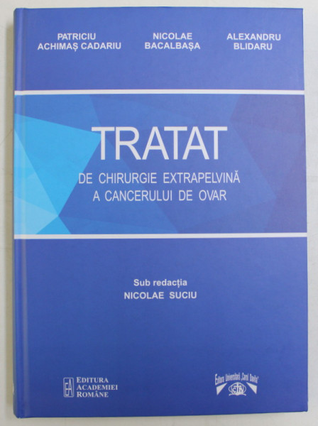 TRATAT DE CHIRURGIE EXTRAPELVINA A CANCERULUI DE OVAR , sub redactia NICOLAE SUCIU , 2017