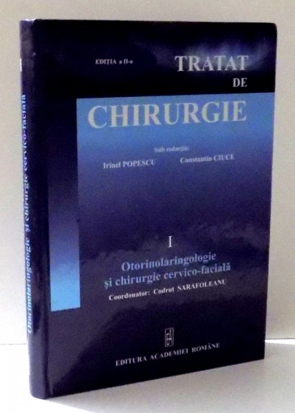 TRATAT DE CHIRURGIE-VOL I, OTORINOLARINGOLOGIE SI CHIRURGIE CERVICO-FACIALA de IRINEL POPESCU, CONSTANTIN CIUCE, EDITIA A II-A , 2012