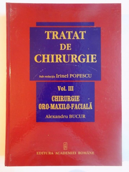 TRATAT DE CHIRURGIE , VOL III , CHIRURGIE ORO-MAXILO-FACIALA de ALEXANDRU BUCUR 2007