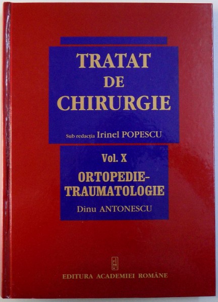 TRATAT DE CHIRURGIE, VOL. X ORTOPEDIE-TRAUMATOLOGIE de IRINEL POPESCU, DINU ANTONESCU, 2009
