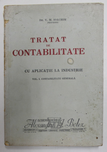 TRATAT DE CONTABILITATE , CU APLICATIE LA INDUSTRIE , VOLUMUL I : CONTABILITATE GENERALA de  V.M. IOACHIM , 1944 , PREZINTA PETE SI URME DE UZURA