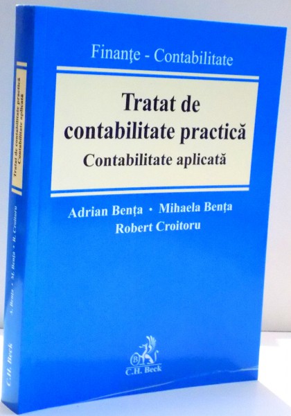 TRATAT DE CONTABILITATE PRACTICA , CONTABILITATE APLICATA de ADRIAN BENTA ... ROBERT CROITORU , 2017