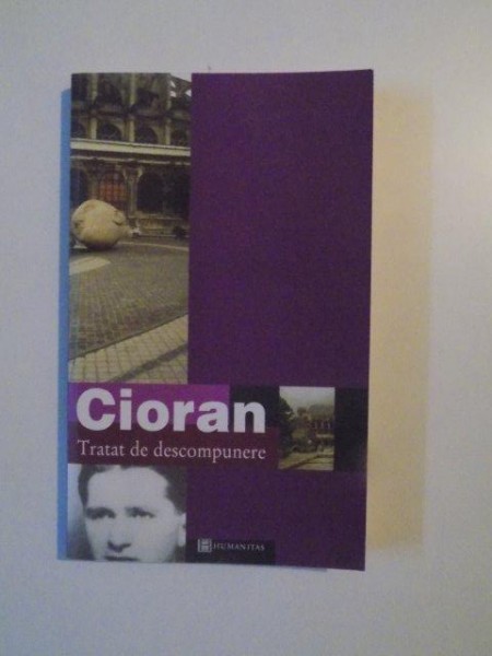 TRATAT DE DESCOMPUNERE de CIORAN , BUCURESTI 2002