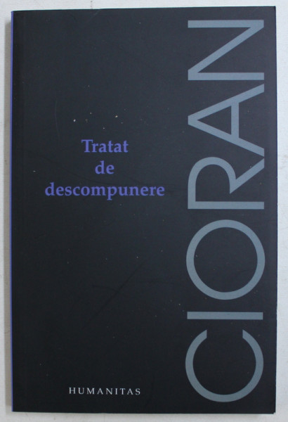 TRATAT DE DESCOMPUNERE de EMIL CIORAN , 2011