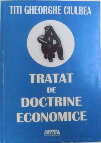 TRATAT DE DOCTRINE ECONOMICE  - UNIVERSALE SI ROMANESTI  de TITI GHEORGHE CIUBLEA , 2010
