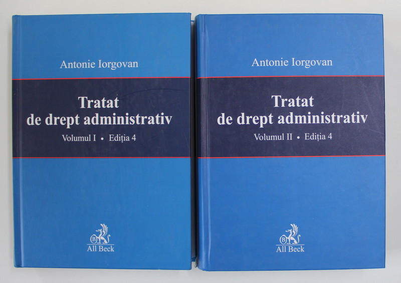 TRATAT DE DREPT ADMINISTRATIV , EDITIA A IV - A , VOLUMELE I - II de ANTONIE IORGOVAN , 2005
