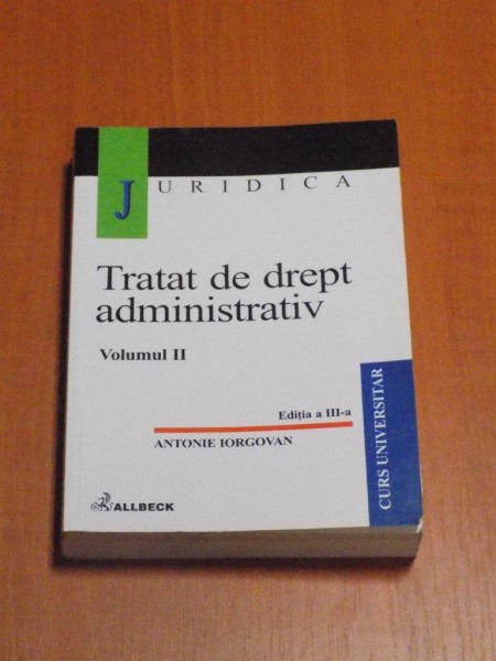 TRATAT DE DREPT ADMINISTRATIV , VOL. III , ED. a III a de ANTONIE IORGOVAN
