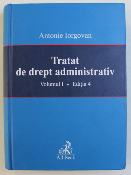 TRATAT DE DREPT ADMINISTRATIV  - VOLUMUL I de ANTONIE IORGOVAN , 2005