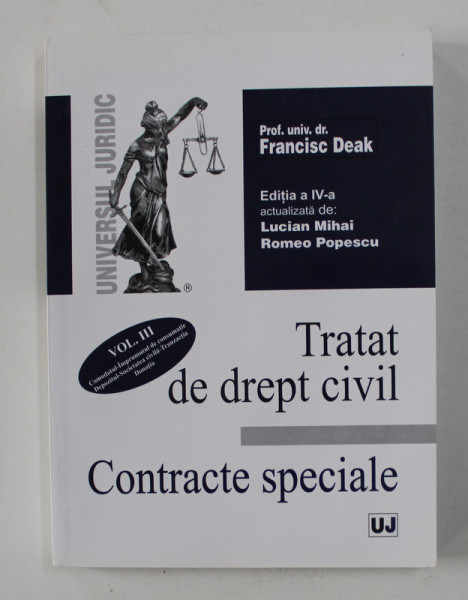 TRATAT DE DREPT CIVIL , CONTRACTE SPECIALE , VOLUMUL III , EDITIA A IV - A de FRANCISK DEAK , 2007