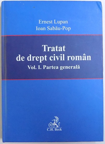 TRATAT DE DREPT CIVIL ROMAN , VOL. I  - PARTEA GENERALA de ERNEST LUPAN si IOAN SABAU - POP , 2006