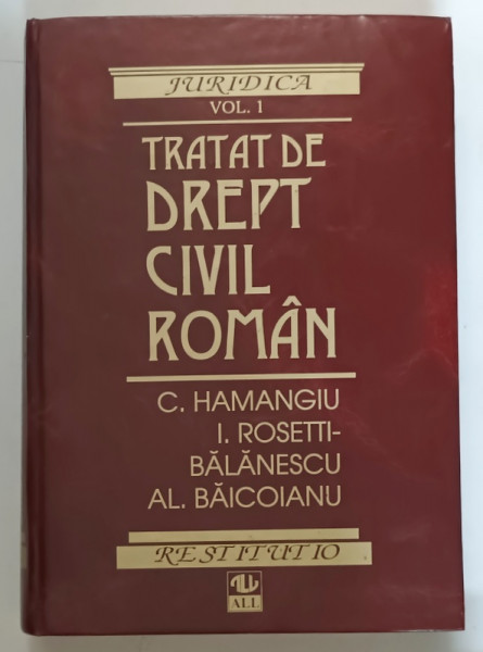 TRATAT DE DREPT CIVIL ROMAN, VOLUMUL I de C. HAMANGIU ... AL. BAICOIANU , 1996