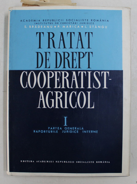 TRATAT DE DREPT COOPERATIST - AGRICOL de S. BRADEANU ...L. STANGU , VOLUMUL I  - PARTEA GENERALA , RAPORTURILE JURIDICE INTERNE  - 1968