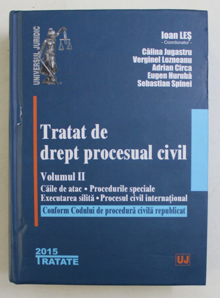 TRATAT DE DREPT PROCESUAL CIVIL , CAILE DE ATAC , PROCEDURILE SPECIALE , EXECUTAREA SILITA , PROCESUL CIVIL INTERNATIONAL , CONFORM CODULUI DE PROCEDURA CIVILA REPUBLICAT , VOLUMUL II , editie coordonata de IOAN LES , 2015