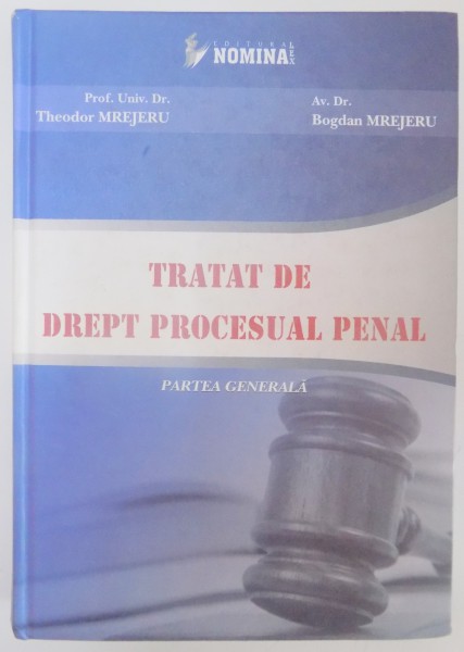 TRATAT DE DREPT PROCESUAL PENAL , PARTEA GENERALA de THEODOR MREJERU , BOGDAN MREJERU , 2011