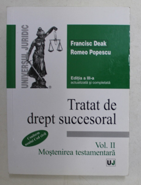 TRATAT DE DREPT SUCCESORAL , MOSTENIREA TESTAMENTARA , VOLUMUL II , EDITIA A III - A ACTUALIZATA SI COMPLETATA de FRANCISC DEAK si ROMEO POPESCU , 2014