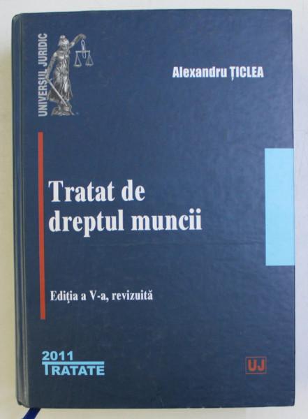TRATAT DE DREPTUL MUNCII de ALEXANDRU TICLEA , EDITIA A V - A REVIZUITA , 2011