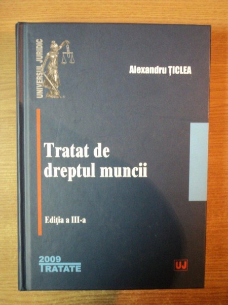 TRATAT DE DREPTUL MUNCII , ED. a III a DE ALEXANDRU TICLEA , Bucuresti 2009