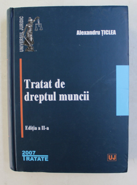 TRATAT DE DREPTUL MUNCII , EDITIA A II de ALEXANDRU TICLEA , 2007