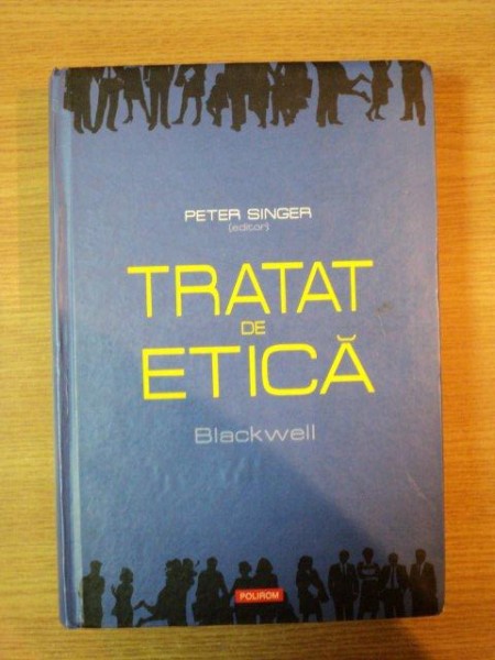 TRATAT DE ETICA de PETER SINGER , 2006 * PREZINTA HALOURI DE APA