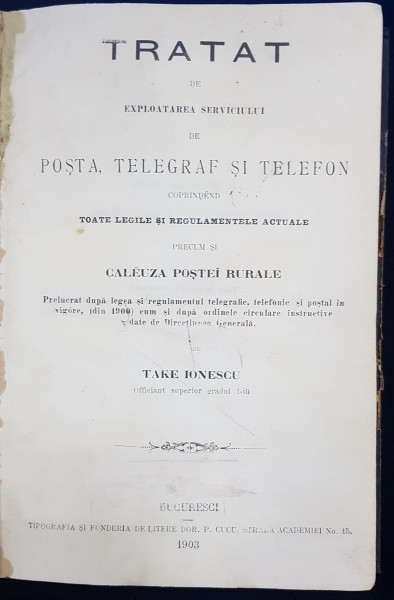 TRATAT DE EXPLOATAREA SERVICULUI DE POSTA, TELEGRAF SI TELEFON CUPRINZAND SI TOATE LEGILE SI REGULAMENTELE ACTUALE PRECUM SI CALEUZA POSTEI RURALE de TAKE IONESCU  1903