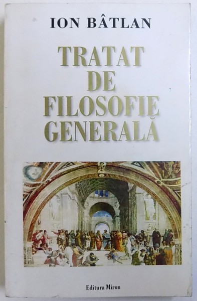 TRATAT DE FILOSOFIE GENERALA de ION BATLAN , 2003 *PREZINTA SUBLINIERI IN TEXT