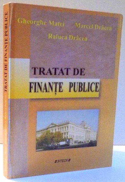 TRATAT DE FINANTE PUBLICE de GHEORGHE MATEI, MARCEL DRACEA, RALUCA DRACEA , 2005