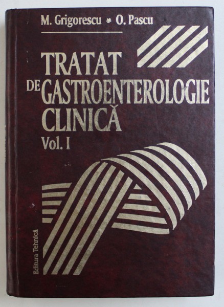 TRATAT DE GASTROENTEROLOGIE CLINICA , VOL. I de M . GRIGORESCU si O .PASCU , 1996