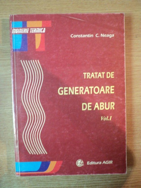 TRATAT DE GENERATOARE DE ABUR , VOL. I de CONSTANTIN C. NEAGA , Bucuresti 2001