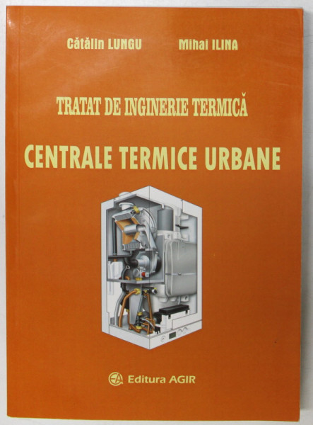 TRATAT DE INGINERIE TERMICA , CENTRALE TERMICE URBANE de CATALIN LUNGU , MIHAI ILINA , 2013