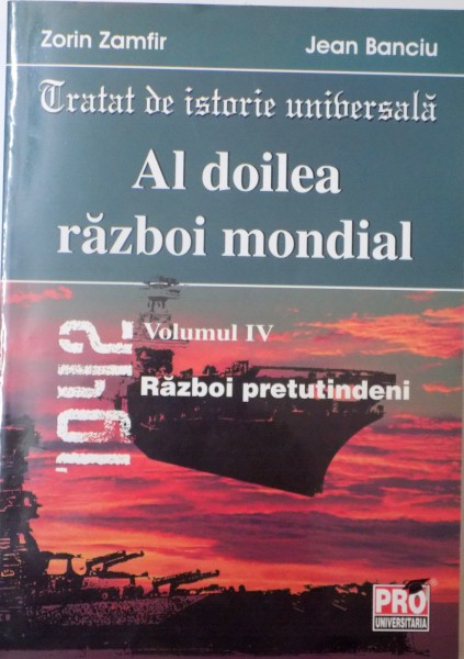TRATAT DE ISTORIE UNIVERSALA, AL DOILEA RAZBOI MONDIAL, VOL. IV (1942), RAZBOI PRETUTINDENI de ZORIN ZAMFIR, JEAN BANCIU, 2010 , PREZINTA SUBLINIERI CU PIXUL