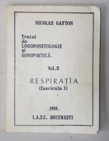 TRATAT DE LOGOFONETOLOGIE SI SONOPOETICA , VOL. 2 - RESPIRATIA ( FASCICULA 1 ) - ANATOMIA FUNCTIONALA TORACO - ABDOMINALA de NICOLAE GAFTON , 1988