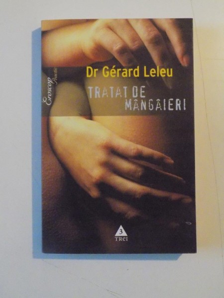 TRATAT DE MANGAIERI. CUM SA PRIMESTI SI SA DAI PLACEREA de GERARD LELEU  2005