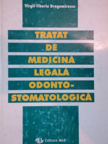 TRATAT DE MEDICINA LEGALA ODONTO-STOMATOLOGICA-VIRGIL-TIBERIU DRAGOMIRESCU