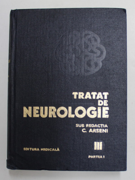 TRATAT DE NEUROLOGIE , VOL III , PARTEA I de C. ARSENI , 1981