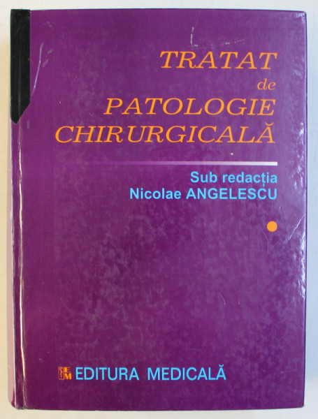 TRATAT DE PATOLOGIE CHIRURGICALA , VOLUMUL I , sub redactia lui NICOLAE ANGELESCU , 2003