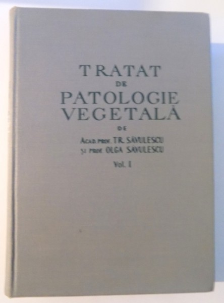 TRATAT DE PATOLOGIE VEGETALA de TR. SAVLESCU , OLGA SAVULESCU , VOL I , 1959