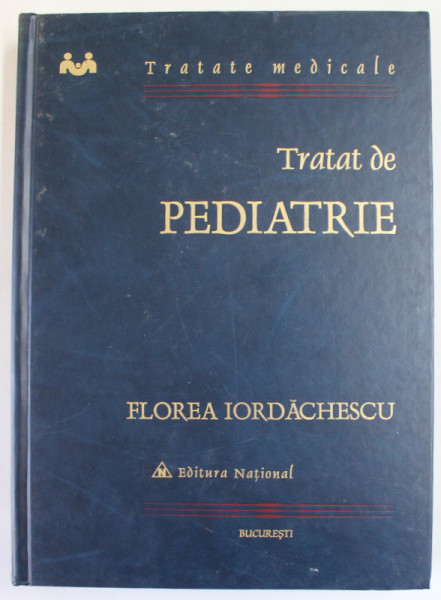 TRATAT DE PEDIATRIE de FLOREA IORDACHESCU , VOLUMUL I , sub redactia lui FLOREA IORDACHESCU , 2006