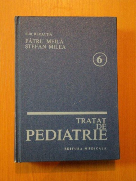 TRATAT DE PEDIATRIE VOL. VI  de PROF. DR. PATRU MEILA , CONF. DR. STEFAN MILEA , Bucuresti 1988