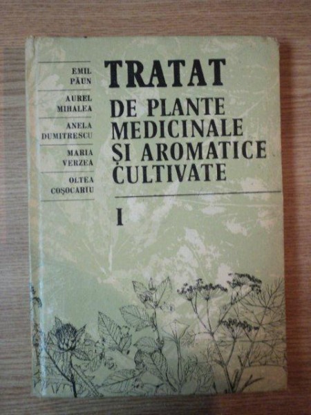 TRATAT DE PLANTE MEDICINALE SI AROMATICE CULTIVATE , VOL I de EMIL PAUN ... OLTEA COSOCARIU , 1986