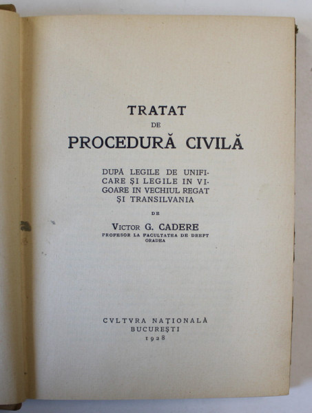 TRATAT DE PROCEDURA CIVILA DUPA LEGILE DE UNIFICARE SI LEGILE IN VIGOARE IN VECHIUL REGAT SI TRANSILVANIA de VICTOR G. CADERE , 1928