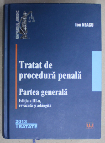 TRATAT DE PROCEDURA PENALA , PARTEA GENERALA de ION NEAGU , 2013