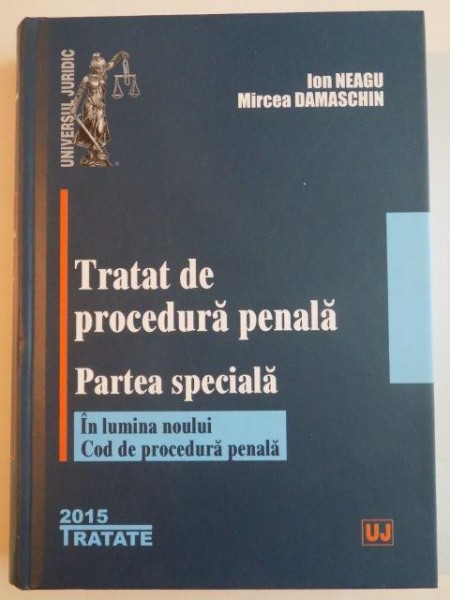 TRATAT DE PROCEDURA PENALA - PARTEA SPECIALA - , IN LUMINA NOULUI COD DE PROCEDURA PENALA , 2015