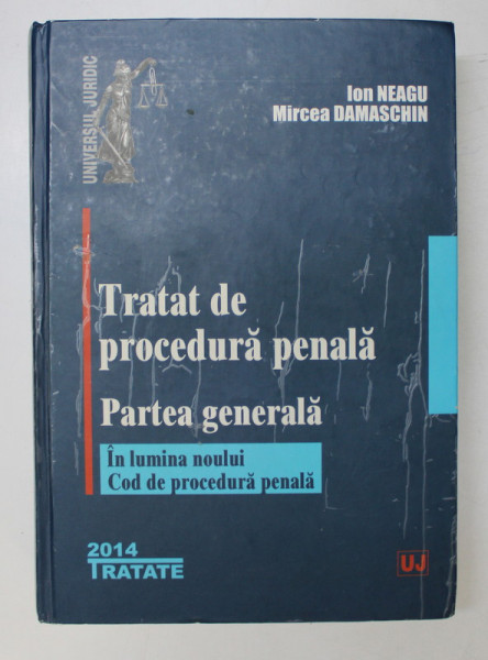 TRATAT DE PROCEDURA PENALE , PARTEA GENERALA , IN LUMINA NOULUI COD DE PROCEDURA PENALA de ION NEAGU , MIRCEA DAMASCHIN , 2014