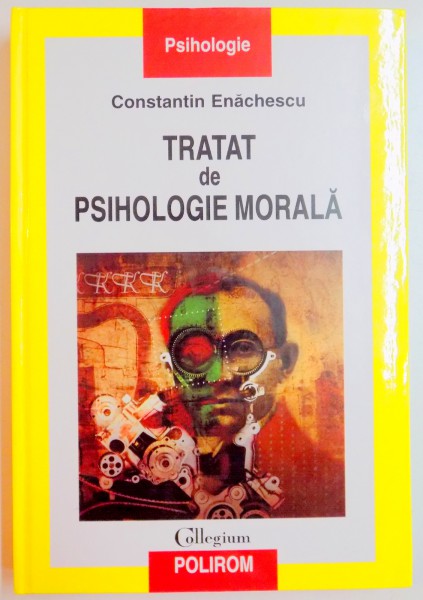 TRATAT DE PSIHOLOGIE MORALA de CONSTANTIN ENACHESCU , EDITIA A TREIA REVAZUTA , 2008