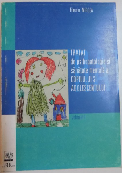 TRATAT DE PSIHOPATOLOGIE SI SANATATE MENTALA A COPILULUI SI ADOLESCENTULUI de TIBERIU MIRCEA, VOL.I , 2004