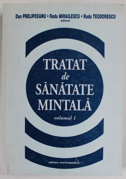 TRATAT DE SANATATE MINTALA , VOLUMUL I de DAN PRELIPCEANU ...RADU TEODORESCU , 2000
