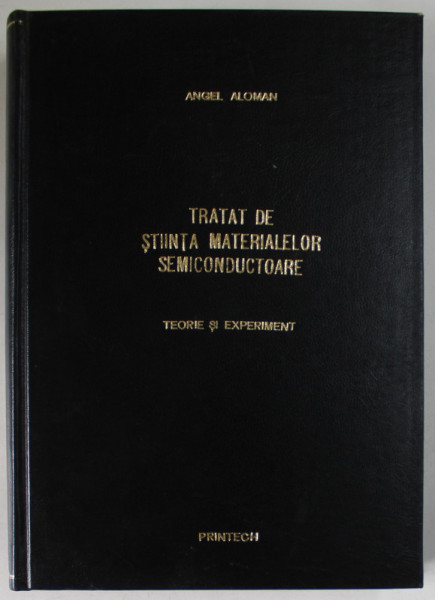 TRATAT DE STIINTA MATERIALELOR SEMICONDUCTOARE / CARACTERIZAREA ELECTROFIZICA SI MICROSTRUCTURALA A MATERIALELOR SEMICONDUCTOARE de ANGEL ALOMAN , 1999 *COLEGAT DE 2 CARTI