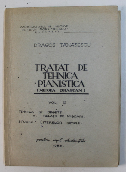 TRATAT DE TEHNICA PIANISTICA ( METODA DRAGTAN ) , VOLUMUL II  - TEHNICA DE DEGETE . A. RELATII DE MISCARI . STUDIUL MISCARILOR SIMPLE - PENTRU UZUL STUDENTILOR de DRAGOS TANASESCU , 1983