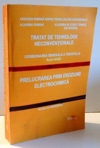 TRATAT DE TEHNOLOGII NECONVENTIONALE - PRELUCRAREA PRIN EROZIUNE ELECTROCHIMICA coordonator AUREL NANU , 2006