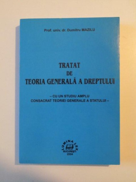 TRATAT DE TEORIA GENERALA A DREPTULUI , CU UN STUDIU AMPLU CONSACRAT TEORIEI GENERALE A STATULUI de DUMITRU MAZILU , 2004